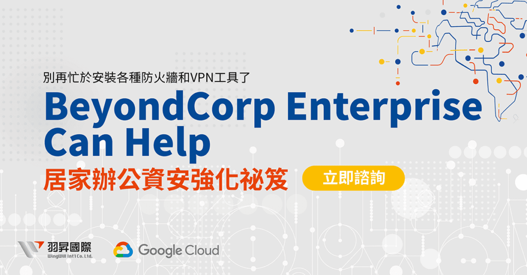Google BeyondCorp Enterprise Can Help  居家辦公資安強化祕笈，輕鬆建立零信任解決方案