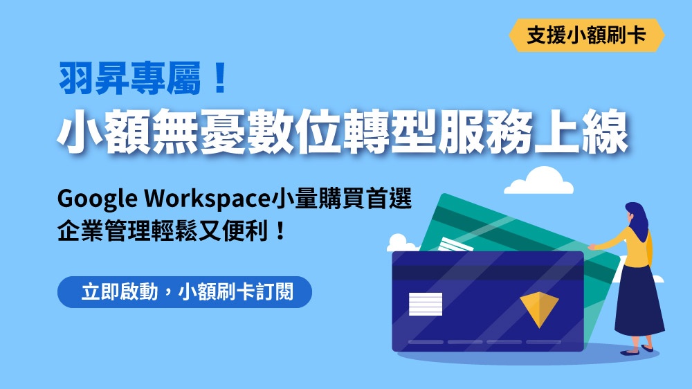 羽昇專屬！小額無憂數位轉型服務上線 - 小量購買首選，支援小額刷卡購買Google Workspace企業管理輕鬆又便利！